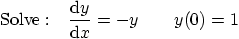 \begin{displaymath}{\rm Solve: }\quad{{\rm d} y\over {\rm d} x} = - y \qquad y(0)=1\end{displaymath}