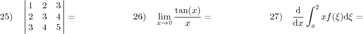 \begin{displaymath}
25) \quad \left\vert \matrix{
1 & 2 & 3\cr
2 & 3 & 4\cr
3 & ...
... \quad {{\rm d} \over {\rm d} x} \int_x^2x f(\xi) {\rm d}\xi =
\end{displaymath}