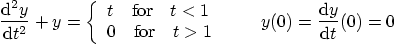 \begin{displaymath}
\frac{{\rm d}^2 y}{{\rm d} t^2} + y =
\left\{
\begin{a...
...
\right. \qquad
y(0) = \frac{{\rm d} y}{{\rm d} t}(0) = 0
\end{displaymath}