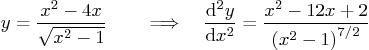 \begin{displaymath}
y=\frac{x^2-4x}{\sqrt{x^2-1}} \qquad \Longrightarrow\quad
...
...2 y}{{\rm d}x^2} = \frac{x^2-12x+2}{\left(x^2-1\right)^{7/2}}
\end{displaymath}