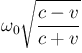 $\displaystyle \omega_0 \sqrt{\frac{c - v}{c + v}}
%
$