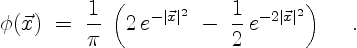 \begin{displaymath}
\phi(\vec{x}) \; = \;
\frac{1}{\pi}\;\left( 2\, e^{-\vert\ve...
...\;-\;
\frac{1}{2}\,e^{-2\vert\vec{x}\vert^2} \right)\quad \ .
\end{displaymath}