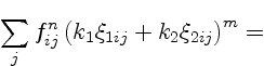 $\displaystyle \displaystyle
\sum_j f^n_{ij} \left(k_1 \xi_{1ij} + k_2 \xi_{2ij}\right)^m
=$