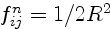 $f^n_{ij}=1/2R^2$