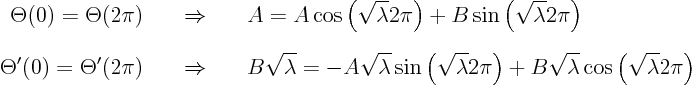 \begin{eqnarray*}
\Theta(0) = \Theta(2\pi) & \quad\Rightarrow\quad &
A =
A...
...ght)
+ B \sqrt{\lambda} \cos\left(\sqrt{\lambda} 2\pi\right)
\end{eqnarray*}