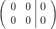 \begin{displaymath}
\left(
\begin{array}{cc\vert c}
0 & 0 & 0\\
0 & 0 & 0
\end{array}
\right)
\end{displaymath}