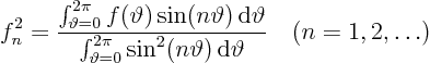 \begin{displaymath}
f^2_n = \frac
{\int_{\vartheta=0}^{2\pi}f(\vartheta)\sin...
...sin^2(n\vartheta) { \rm d}\vartheta}
\quad (n=1,2, \ldots)
\end{displaymath}
