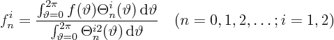 \begin{displaymath}
f^i_n = \frac
{\int_{\vartheta=0}^{2\pi}f(\vartheta)\The...
...artheta) { \rm d}\vartheta}
\quad (n=0,1,2, \ldots; i=1,2)
\end{displaymath}