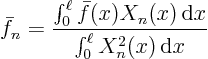 \begin{displaymath}
\bar f_n = \frac
{\int_0^\ell \bar f(x) X_n(x){ \rm d}x}
{\int_0^\ell X_n^2(x){ \rm d}x}
\end{displaymath}