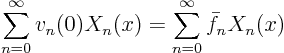 \begin{displaymath}
\sum_{n=0}^\infty v_n(0) X_n(x) =
\sum_{n=0}^\infty \bar f_n X_n(x)
\end{displaymath}