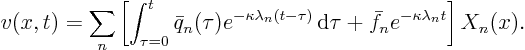 \begin{displaymath}
v(x,t) = \sum_n
\left[
\int_{\tau=0}^t \bar q_n(\tau)
...
...\tau
+ \bar f_n e^{-\kappa \lambda_n t}
\right]
X_n(x).
\end{displaymath}