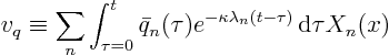 \begin{displaymath}
v_q
\equiv
\sum_n
\int_{\tau=0}^t \bar q_n(\tau) e^{-\kappa \lambda_n(t-\tau)} { \rm d}\tau
X_n(x)
\end{displaymath}