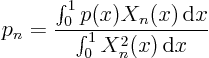 \begin{displaymath}
p_n = \frac{\int_0^1 p(x) X_n(x){ \rm d}x}{\int_0^1 X^2_n(x){ \rm d}x}
\end{displaymath}
