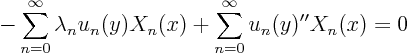 \begin{displaymath}
- \sum_{n=0}^\infty \lambda_n u_n(y) X_n(x) +
\sum_{n=0}^\infty u_n(y)'' X_n(x) = 0
\end{displaymath}