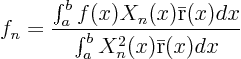 \begin{displaymath}
f_n = \frac
{\int_a^b f(x) X_n(x) \bar {\rm r}(x)\/dx}
{\int_a^b X^2_n(x) \bar {\rm r}(x)\/dx}
\end{displaymath}