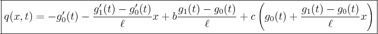 \begin{displaymath}
\fbox{$\displaystyle
q(x,t) = -g_0'(t) - \frac{g_1'(t)-g...
...}
+ c \left(g_0(t) + \frac{g_1(t)-g_0(t)}{\ell} x\right) $}
\end{displaymath}
