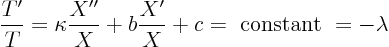 \begin{displaymath}
\frac{T'}{T} =
\kappa \frac{X''}{X} + b \frac{X'}{X} + c = \hbox{ constant } = - \lambda
\end{displaymath}