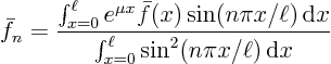 \begin{displaymath}
\bar f_n = \frac
{\int_{x=0}^{\ell} e^{\mu x} \bar f(x)\...
...,\rm d}x}
{\int_{x=0}^{\ell} \sin^2(n\pi x/\ell){ \rm d}x}
\end{displaymath}