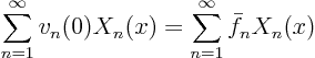 \begin{displaymath}
\sum_{n=1}^\infty v_n(0) X_n(x) =
\sum_{n=1}^\infty \bar f_n X_n(x)
\end{displaymath}