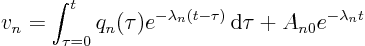 \begin{displaymath}
v_n = \int_{\tau=0}^t q_n(\tau)
e^{- \lambda_n(t - \tau)} { \rm d}\tau
+ A_{n0} e^{-\lambda_n t}
\end{displaymath}