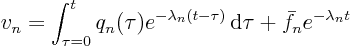 \begin{displaymath}
v_n = \int_{\tau=0}^t q_n(\tau)
e^{- \lambda_n(t - \tau)} { \rm d}\tau
+ \bar f_n e^{-\lambda_n t}
\end{displaymath}