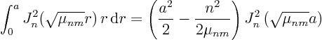 \begin{displaymath}
\int_0^a J_n^2(\sqrt{\mu_{nm}} r)  r { \rm d}r =
\left...
...n^2}{2 \mu_{nm}}\right)
J_n^2\left(\sqrt{\mu_{nm}} a\right)
\end{displaymath}