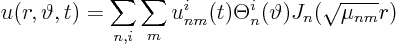\begin{displaymath}
u(r,\vartheta,t) =
\sum_{n,i} \sum_m
u^i_{nm}(t) \Theta^i_n(\vartheta) J_n(\sqrt{\mu_{nm}} r)
\end{displaymath}