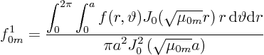 \begin{displaymath}
f^1_{0m} =
\frac
{\displaystyle
\int_0^{2\pi} \int_0...
...
{\displaystyle \pi a^2 J_0^2\left(\sqrt{\mu_{0m}}a\right)}
\end{displaymath}
