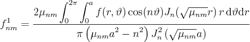 \begin{displaymath}
f^1_{nm} =
\frac
{\displaystyle 2\mu_{nm} \int_0^{2\pi...
...(\mu_{nm} a^2 - n^2\right)J_n^2\left(\sqrt{\mu_{nm}}a\right)}
\end{displaymath}