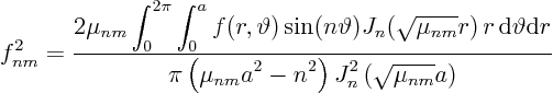 \begin{displaymath}
f^2_{nm} =
\frac
{\displaystyle 2\mu_{nm} \int_0^{2\pi...
...(\mu_{nm} a^2 - n^2\right)J_n^2\left(\sqrt{\mu_{nm}}a\right)}
\end{displaymath}