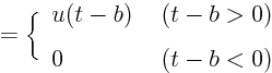 $\displaystyle =
\bigg\{_{\strut}^{\strut}
\begin{array}{lr} u(t-b) & (t-b>0)  0 & (t-b<0) \end{array}$