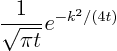 $\displaystyle \frac{1}{\sqrt{\pi t}}_{\strut} e^{-k^2/(4t)}$