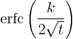 $\displaystyle \hbox{erfc}\left(\frac{k}{2\sqrt{t}}\right)_{\strut}$