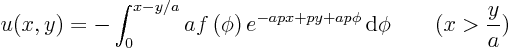 \begin{displaymath}
u(x,y) = - \int_{0}^{x-y/a}
a f\left(\phi\right) e^{-apx+py+ap\phi} { \rm d}\phi
\qquad (x > \frac ya)
\end{displaymath}