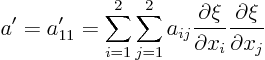 \begin{displaymath}
a' = a'_{11} = \sum_{i=1}^2 \sum_{j=1}^2
a_{ij} \frac{\partial\xi}{\partial x_i} \frac{\partial\xi}{\partial x_j}
\end{displaymath}