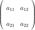\begin{displaymath}
\left(
\begin{array}{ll}
a_{11} & a_{12} \\
a_{21} & a_{22}
\end{array}
\right)
\end{displaymath}