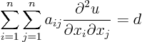\begin{displaymath}
\sum_{i=1}^n \sum_{j=1}^n
a_{ij} \frac{\partial^2 u}{\partial x_i \partial x_j}
= d
\end{displaymath}