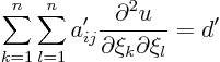 \begin{displaymath}
\sum_{k=1}^n \sum_{l=1}^n
a'_{ij} \frac{\partial^2 u}{\partial \xi_k \partial \xi_l}
= d'
\end{displaymath}