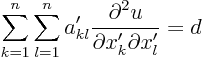 \begin{displaymath}
\sum_{k=1}^n \sum_{l=1}^n
a'_{kl} \frac{\partial^2 u}{\partial x'_k \partial x'_l}
= d
\end{displaymath}