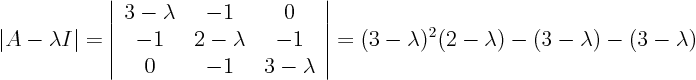 \begin{displaymath}
\vert A-\lambda I\vert =
\left\vert
\begin{array}{ccc}...
...ight\vert = (3-\lambda)^2(2-\lambda)-(3-\lambda)-(3-\lambda)
\end{displaymath}