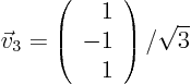 \begin{displaymath}
\vec v_3 =
\left(
\begin{array}{r}
1 \\
-1 \\
1
\end{array}
\right) /\sqrt{3}
\end{displaymath}