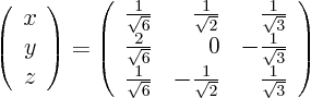 \begin{displaymath}
\left(
\begin{array}{r}
x  y  z
\end{array}
\r...
...ac{1}{\sqrt{2}} & \frac{1}{\sqrt{3}}
\end{array}
\right)
\end{displaymath}