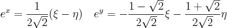 \begin{displaymath}
e^x = \frac{1}{2\sqrt2} (\xi-\eta) \quad
e^y = - \frac{1-\sqrt2}{2\sqrt2} \xi- \frac{1+\sqrt2}{2\sqrt2}\eta
\end{displaymath}