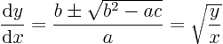 \begin{displaymath}
\frac{{\rm d}y}{{\rm d}x} = \frac{b\pm\sqrt{b^2 - ac}}{a}
= \sqrt{\frac yx}
\end{displaymath}