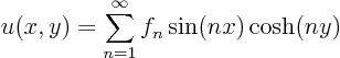 \begin{displaymath}
u(x,y) = \sum_{n=1}^\infty f_n \sin(nx) \cosh(ny)
\end{displaymath}