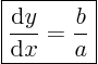 \begin{displaymath}
\fbox{$\displaystyle
\frac{{\rm d}y}{{\rm d}x} = \frac{b}{a}
$}
%
\end{displaymath}