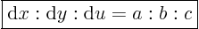 \begin{displaymath}
\fbox{$\displaystyle
{\rm d}x : {\rm d}y : {\rm d}u = a : b : c
$}
%
\end{displaymath}