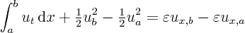 \begin{displaymath}
\int_a^b u_t { \rm d}x + {\textstyle\frac{1}{2}} u_b^2 - ...
...ac{1}{2}} u_a^2 =
\varepsilon u_{x,b} - \varepsilon u_{x,a}
\end{displaymath}