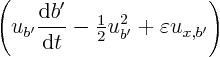 \begin{displaymath}
\left(u_{b'} \frac{{\rm d}b'}{{\rm d}t} - {\textstyle\frac{1}{2}} u_{b'}^2
+ \varepsilon u_{x,b'}\right)
\end{displaymath}