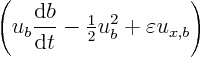 \begin{displaymath}
\left(u_b \frac{{\rm d}b}{{\rm d}t} - {\textstyle\frac{1}{2}} u_b^2 + \varepsilon u_{x,b}\right)
\end{displaymath}